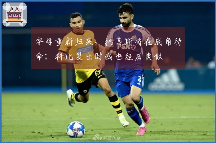 字母重新归来，托马斯将在底角待命；科比复出时我也经历类似
