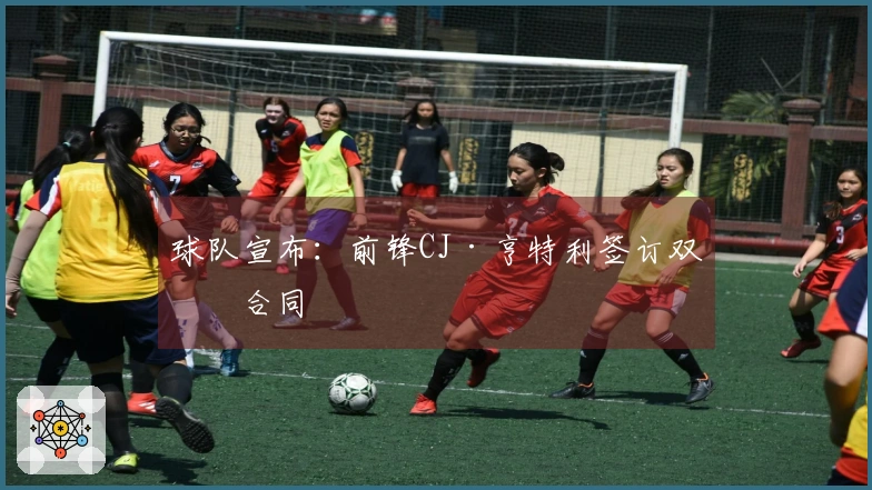 球队宣布:前锋CJ·亨特利签订双向合同